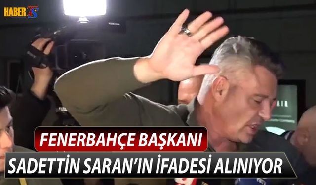 Fenerbahçe Başkanı Sadettin Saran İfade Veriyor