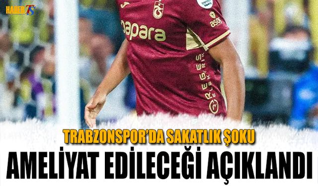 Trabzonspor'da Sakatlık Şoku! Ameliyat Edilecek