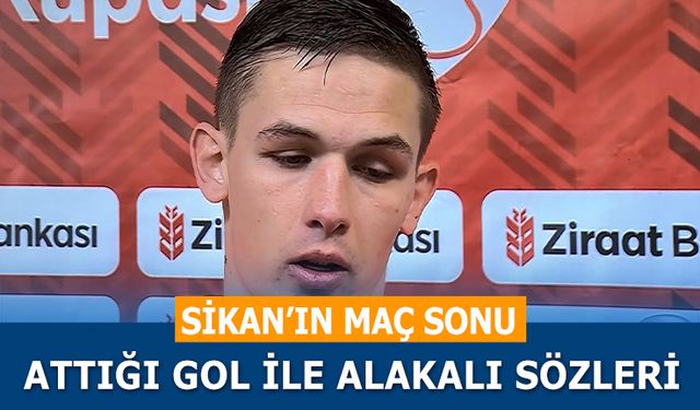 Sikan'ın Maç Sonu Sözleri: “Bu Tür Maçlar Her Zaman Zordur”
