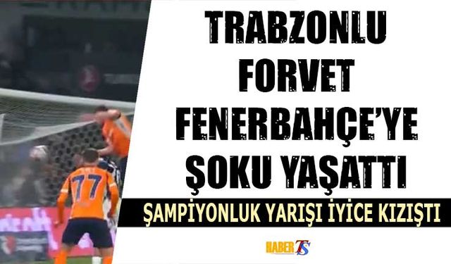 Trabzonlu Forvet Fenerbahçe'ye Büyük Şok Yaşattı