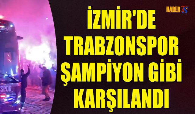 Trabzonspor İzmir’de Coşkuyla Karşılandı