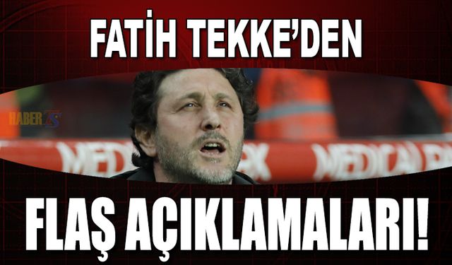Fatih Tekke'den Maç Sonu Flaş Sözler!