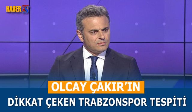 Olcay Çakır'ın Dikkat Çeken Trabzonspor Tespiti