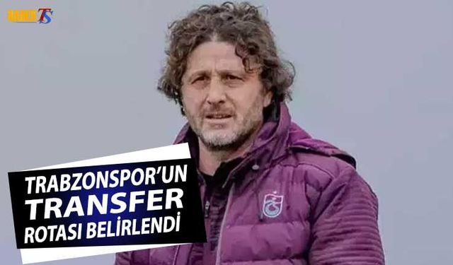 Trabzonspor'un Transfer Rotası Belirlendi