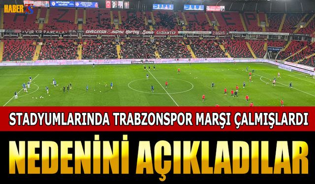 Stadyumlarında Trabzonspor Marşı Çalma Nedenini Açıkladılar