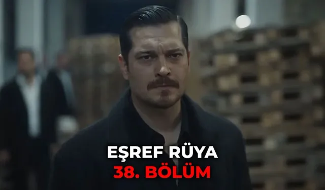 Eşref Rüya 38 Bölüm İzle! Yeni Bölüm Detayları