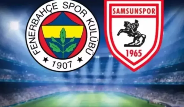 Fenerbahçe Samsunspor Maçı Saat Kaçta