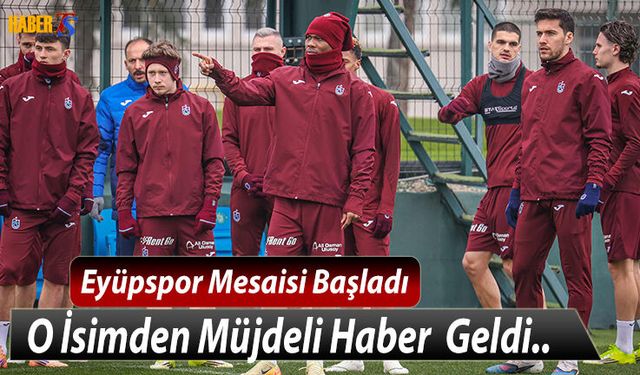 Trabzonspor'a Eyüpspor Maçı Öncesi Müjde!