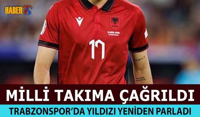 Trabzonspor'da Yıldızı Yeniden Parladı! Milli Daveti Aldı