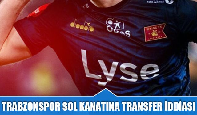 Trabzonspor Sol Kanatına Genç Transfer İddiası