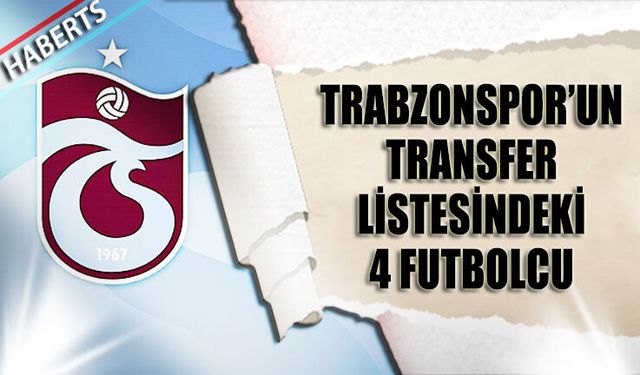 Trabzonspor’dan Yerli Transfer Atağı: 4 İsim Listede