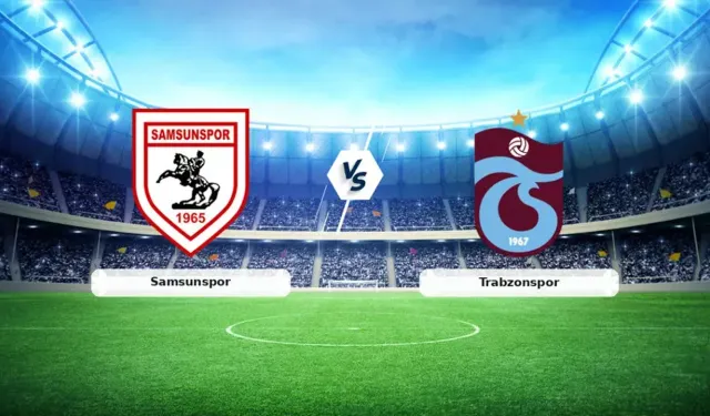 Samsunspor Trabzonspor Maçı Ne Zaman Saat Kaçta