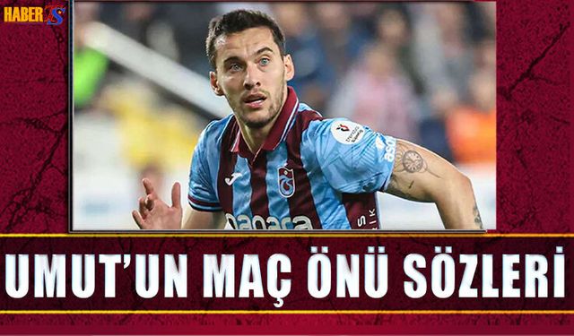 Umut Nayir'in Maç Öncesi Sözleri