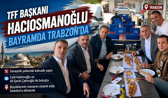 TFF Başkanı Hacıosmanoğlu Bayramda Trabzon’a Geldi