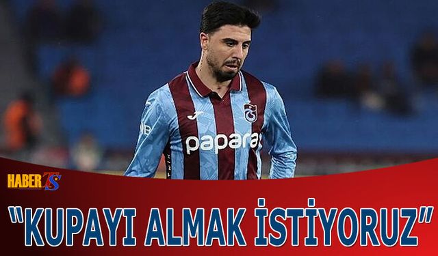 Ozan Tufan: Kupayı Trabzon'a Götürmek İstiyoruz