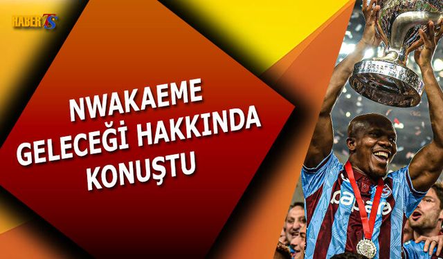 Nwakaeme Geleceği Hakkında Konuştu