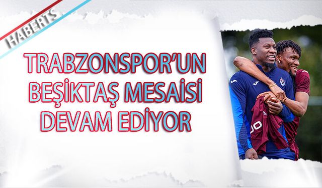 Trabzonspor’da Beşiktaş Mesaisi Sürüyor