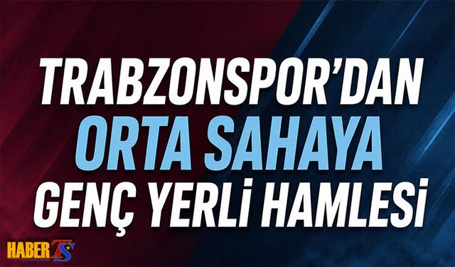 Trabzonspor'dan Orta Sahaya Genç Yerli Hamlesi