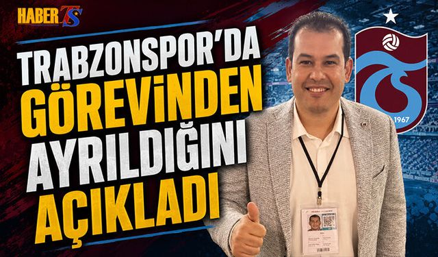 Trabzonspor'da Görevden Ayrıldığını Açıkladı