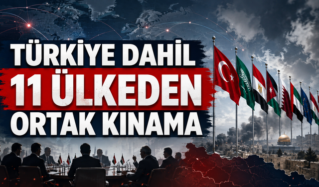 Türkiye Dahil 11 Ülkeden İsrail’e Ortak Tepki