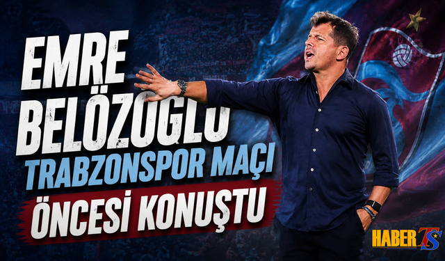 Emre Belözoğlu Trabzonspor Maçı Öncesi Konuştu