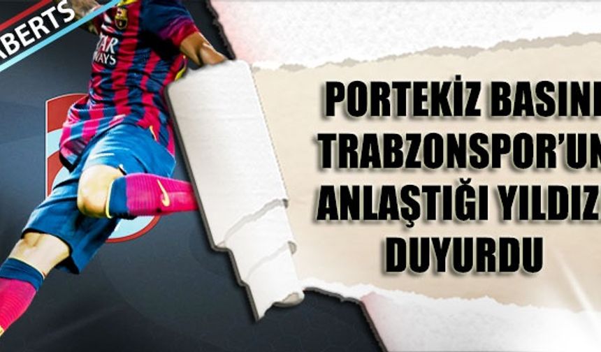 Portekiz Basını Trabzonspor'un Anlaştığı Yıldızı Duyurdu