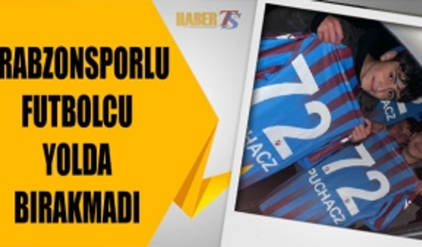 Trabzonsporlu Futbolcu Yolda Bırakmadı