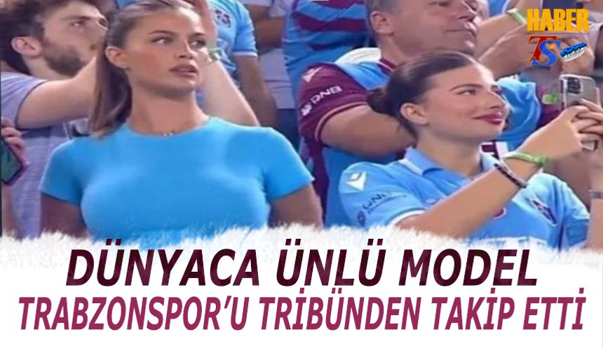 Dünyaca Ünlü Model Trabzonspor Maçını Tribünden Takip Etti