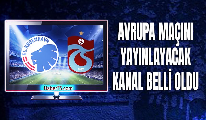 Kopenhag Trabzonspor Maçını Yayınlayacak Kanal Belli Oldu