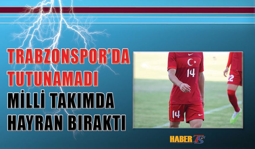 Trabzonspor'da Tutunamadı! Milli Takımda Hayran Bıraktı
