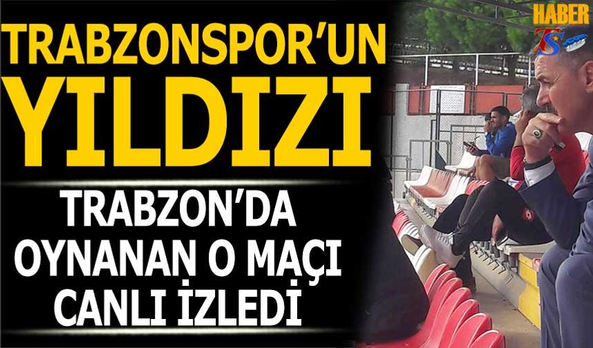 Trabzonspor’un Yıldızı Amatör Maçı Canlı Takip Etti