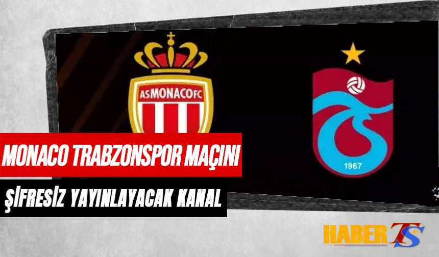 Monaco Trabzonspor Maçını Şifresiz Yayınlayacak Kanal Belli Oldu