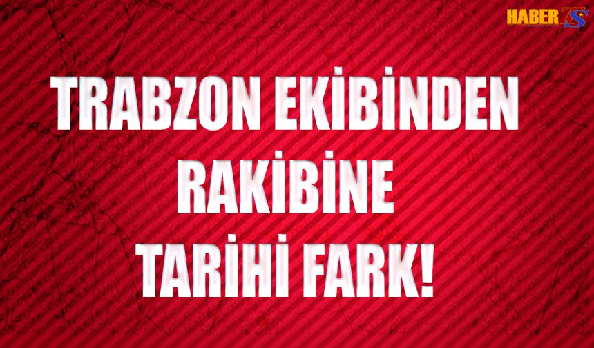 Trabzon Ekibinden Tarihi Fark!
