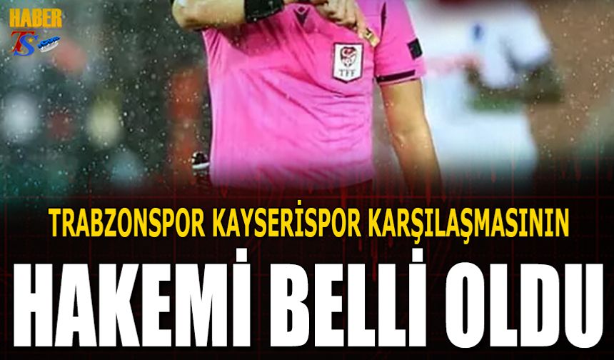 Trabzonspor Kayserispor Karşılaşmasının Hakemi Açıklandı