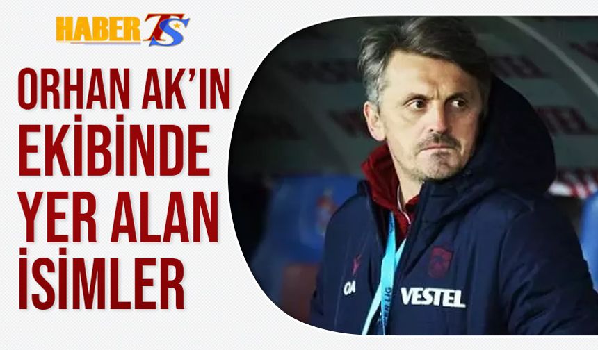 Orhan Ak'ın Teknik Kadrosunda Yer Alan İsimler Belli Oldu