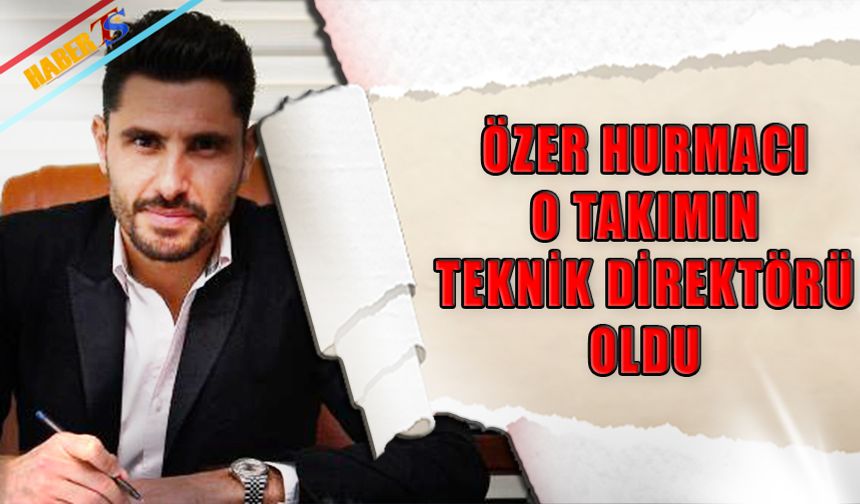 Özer Hurmacı'nın O  Takımın Teknik Direktörü Oldu