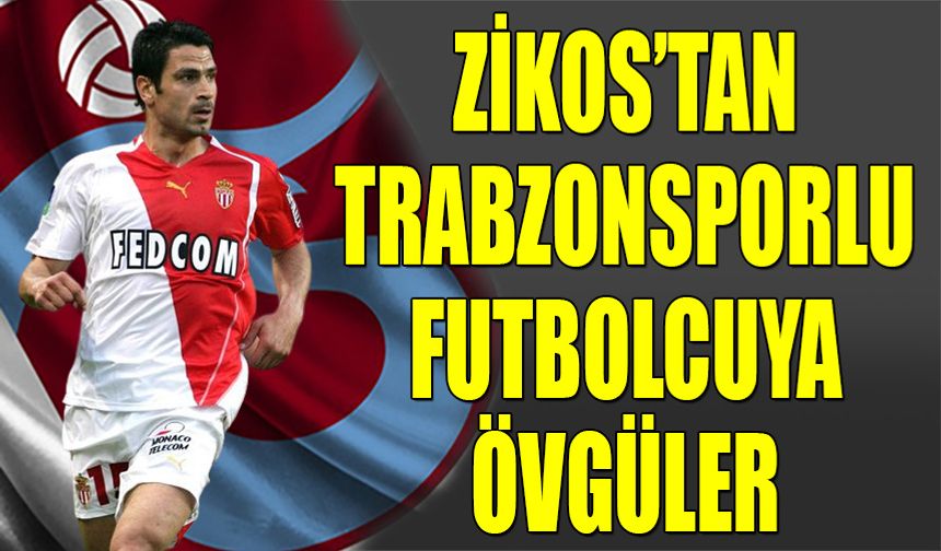 Zikos'tan Trabzonsporlu Futbolcuya Övgüler