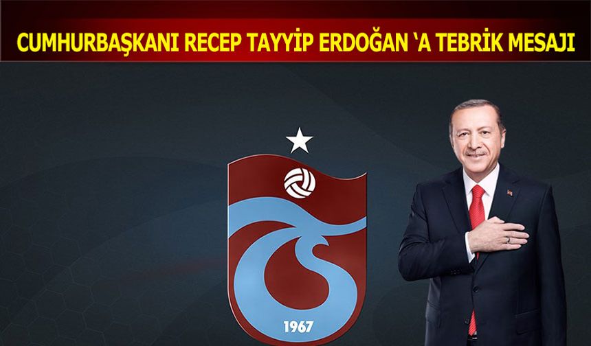 Trabzonspor'dan Cumhurbaşkanı Recep Tayyip Erdoğan'a Tebrik Mesajı