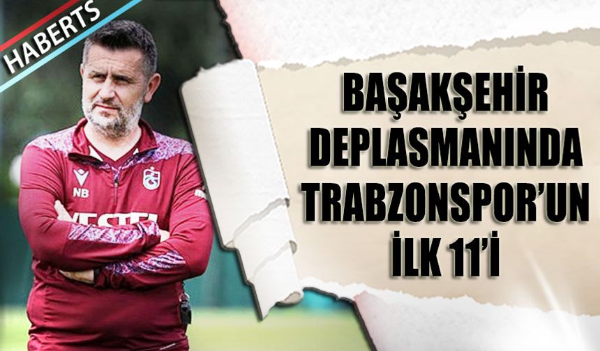 Başakşehir Deplasmanında Trabzonspor'un 11'i