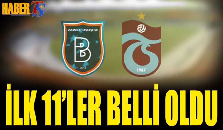 Başakşehir Trabzonspor Maçı 11'leri Belli Oldu