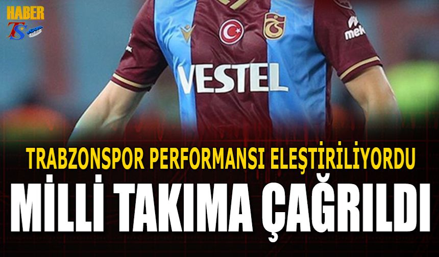 Trabzonspor Performansı Eleştiriliyordu! Milli Takımdan Davet Aldı