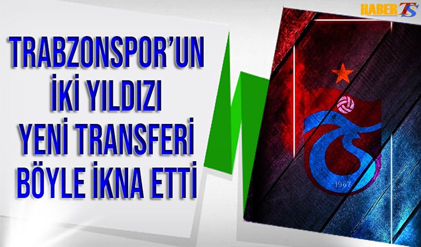 Trabzonspor'un İki Yıldızı Yeni Transferi Böyle İkna Etti