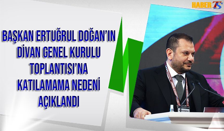 Trabzonspor Başkanı Ertuğrul Doğan'ın Genel Kurula Neden Katılamadığı Açıklandı