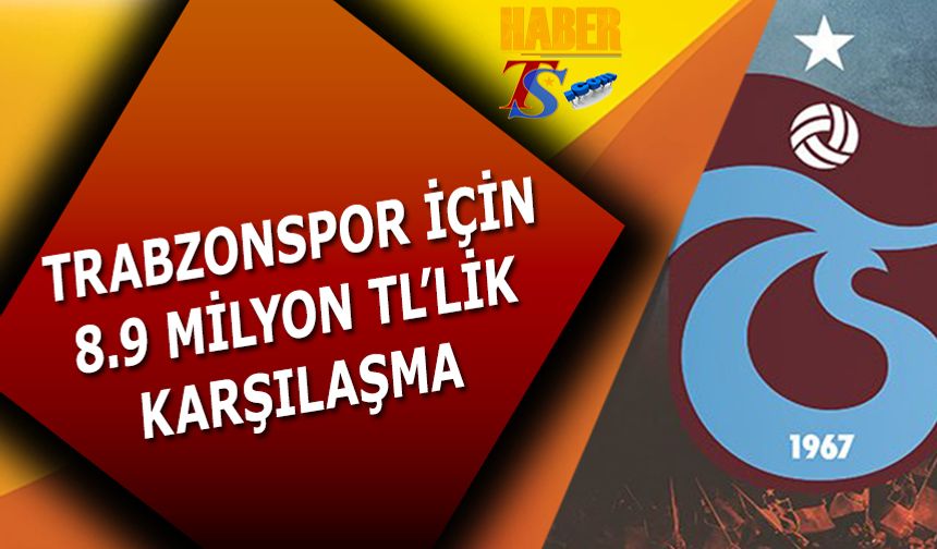 Trabzonspor İçin 8.9 Milyon TL'lik Maç
