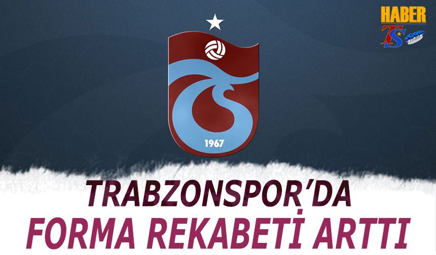 Trabzonspor'da Forma Rekabeti Arttı
