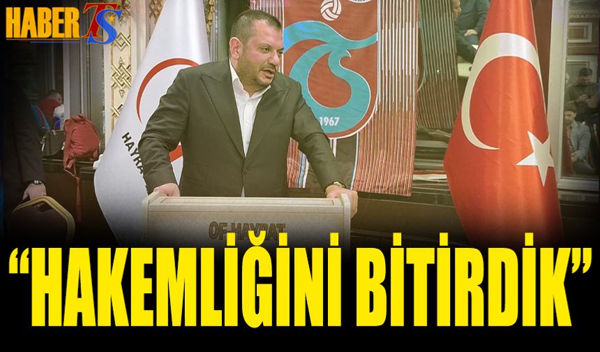 Trabzonspor Başkanı Ertuğrul Doğan Açıkladı: Hakemliğini Bitirdik