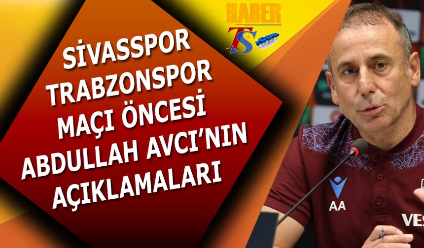 Sivasspor Trabzonspor Maçı Öncesi Abdullah Avcı'nın Açıklamaları