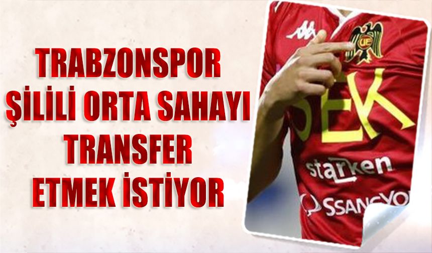 Trabzonspor Şilili Orta Sahayı Sezon Sonu Takıma Katmak İstiyor