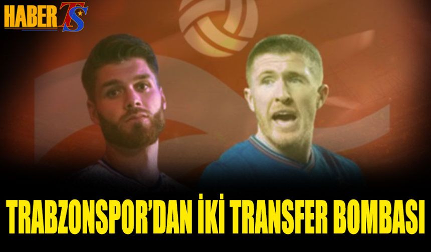 Trabzonspor'dan İki Transfer Bombası