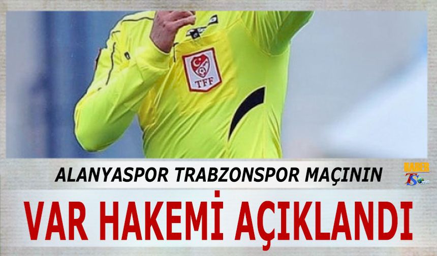 Alanyaspor Trabzonspor Maçının VAR Hakemi Açıklandı